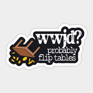 WWJD Probably Flip Tables Sticker